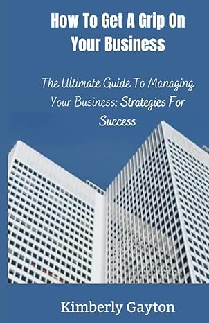 how to get a grip on your business the ultimate guide to managing your business strategies for success 1st