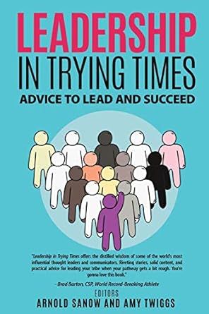 leadership in trying times advice to lead and succeed 1st edition arnold sanow ,amy twiggs ,edward segal