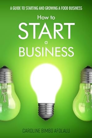 how to start a business a guide to starting and growing a food business 1st edition mrs caroline bimbo