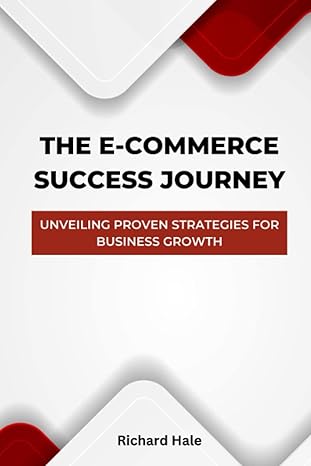 the e commerce success journey unveiling proven strategies for business growth 1st edition richard hale