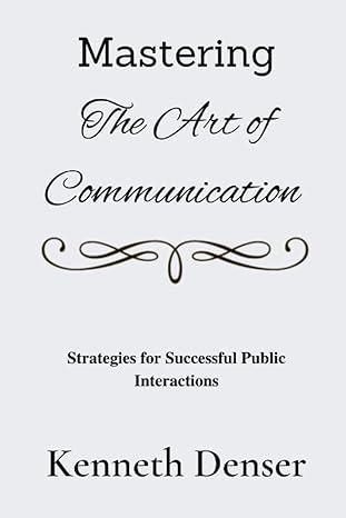 mastering the art of communication strategies for successful public interactions 1st edition kenneth denser