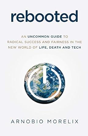 rebooted an uncommon guide to radical success and fairness in the new world of life death and tech 1st