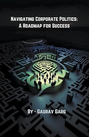 navigating corporate politics a roadmap for success 1st edition gaurav garg b0cd8bqtvm, 979-8215641538