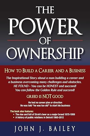 the power of ownership how to build a career and a business 1st edition john j bailey 1482639556,