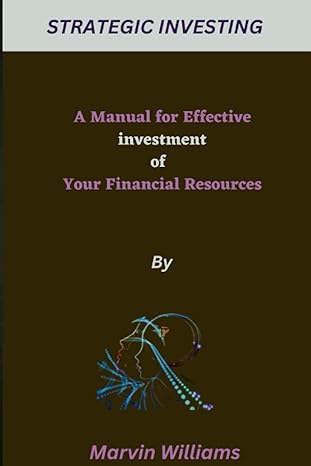 strategic investing a manual for effective investment of your financial resources 1st edition marvin williams