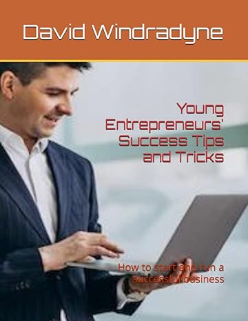 young entrepreneurs success tips and tricks how to start and run a successful business 1st edition david