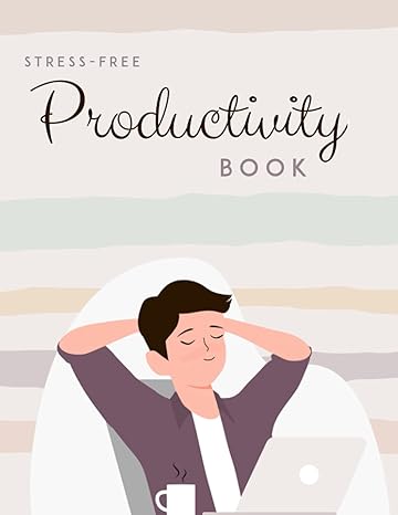 stress free productivity book a powerful way to cope with anxiety and stress get more organized when working