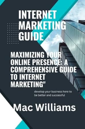 internet marketing guide maximizing your online presence a comprehensive guide to internet marketing 1st