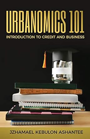 urbanomics 101 introduction to credit and business 1st edition jzhamael kebulon ashantee 1655905570,