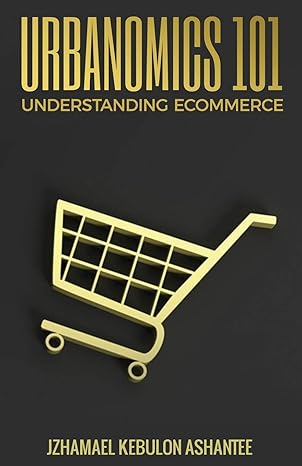 urbanomics 101 understanding ecommerce 1st edition jzhamael kebulon ashantee 1655947117, 978-1655947117