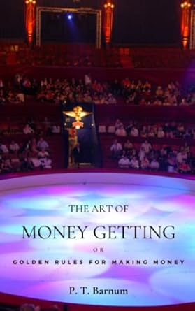 the art of money getting or golden rules for making money how to make money books 1st edition p t barnum