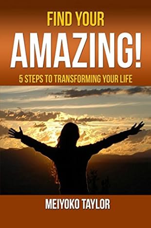 find your amazing 5 steps to transforming your life 1st edition meiyoko taylor 1521012830, 978-1521012833