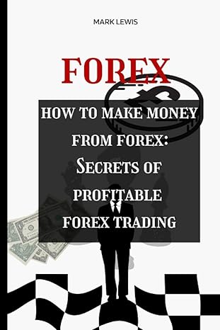 forex trading how to make money from forex trading secrets of profitable forex trading 1st edition mark lewis