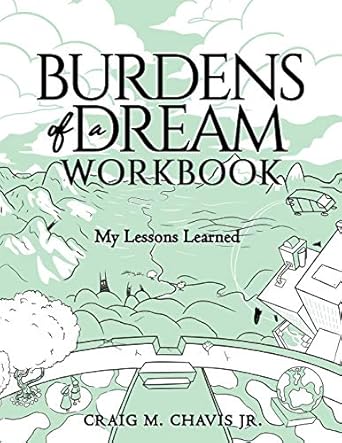 burdens of a dream workbook my lessons learned 1st edition craig m chavis jr 1647465486, 978-1647465483