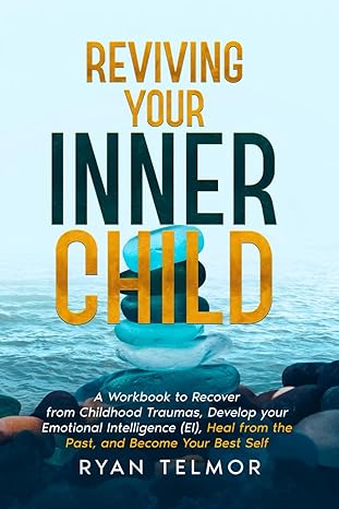 reviving your inner child a workbook to recover from childhood trauma develop your emotional intelligence