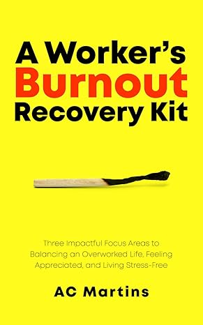 a workers burnout recovery kit three impactful focus areas to balancing an overworked life feeling