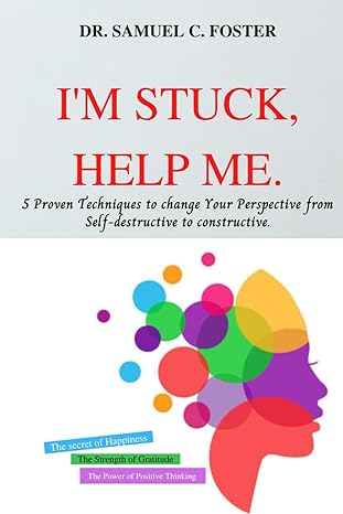 im stuck help me 5 proven techniques to change your perspective from self destructive to constructive 1st