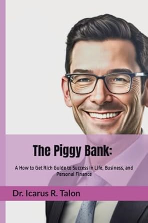 the piggy bank a how to get rich guide to success in life business and personal finance 1st edition dr icarus