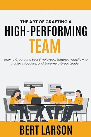 the art of crafting a high performing team 1st edition bert larson b0btj84ywv, 979-8215991008