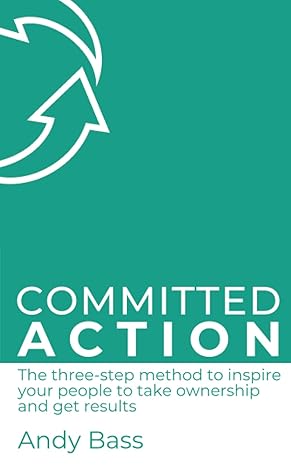 committed action the three step method to inspire your people to take ownership and get results 1st edition