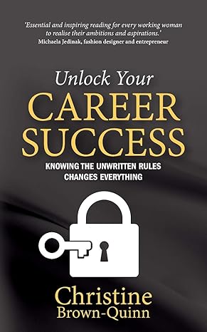 unlock your career success knowing the unwritten rules changes everything 1st edition christine brown quinn