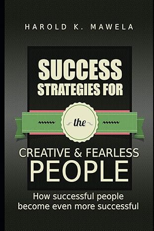 success strategies for the creative and fearless people how successful people become more successful 1st