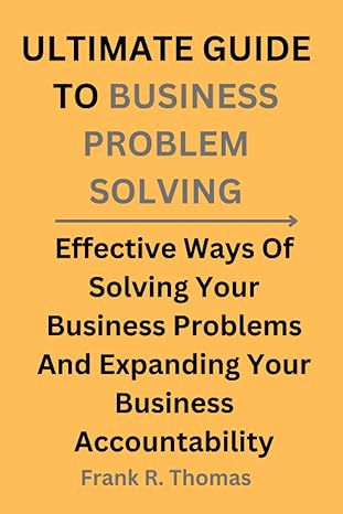 ultimate guide to business problem solving effective ways of solving your business problems and expanding