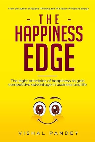 the happiness edge the eight principles of happiness to gain competitive advantage in business and life 1st