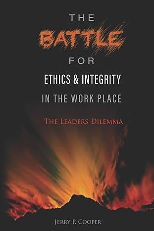 the battle for ethics and integrity in the workplace the leaders dilemma 1st edition jerry philip cooper