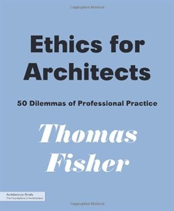 ethics for architects 50 dilemmas of professional practice 1st edition thomas fisher 1568989466,