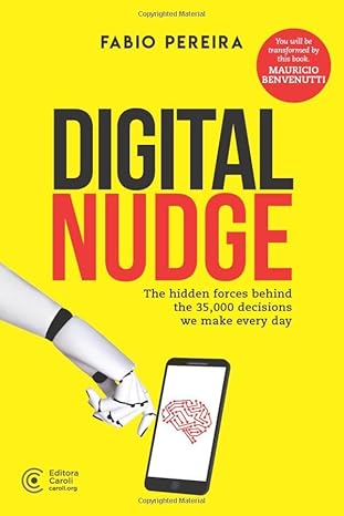 digital nudge the hidden forces behind the 35 000 decisions we make every day 1st edition fabio pereira