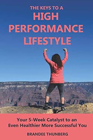 the keys to a high performance lifestyle your 5 week catalyst to a healthier more successful you 1st edition