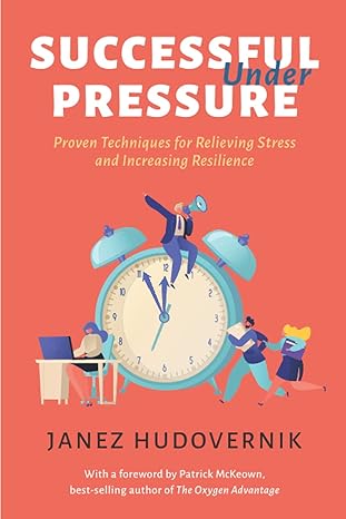 successful under pressure proven techniques for relieving stress and increasing resilience 1st edition janez