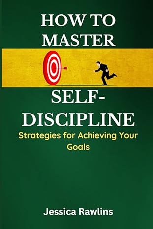 how to master self discipline strategies for achieving your goals 1st edition jessica rawlins b0bts1xn34,