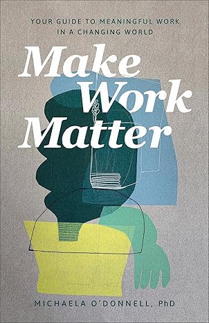 make work matter 1st edition michaela o'donnell phd 1540901602, 978-1540901606