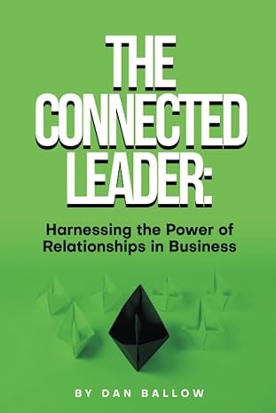 the connected leader harnessing the power of relationships in business 1st edition dan ballow b0bv1y8vxt,