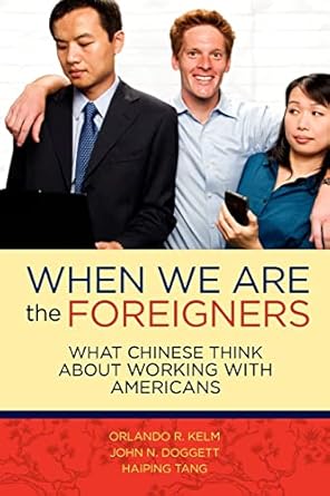 when we are the foreigners what chinese think about working with americans 1st edition orlando r kelm ,john n