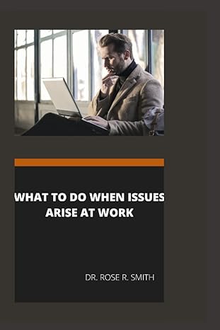 what to do when issues arise at work 1st edition rose smith b0b2v3w5jh, 979-8833962664