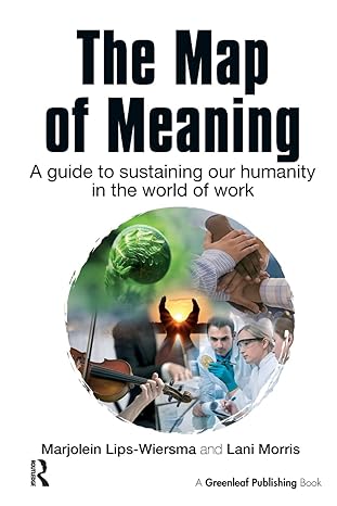 the map of meaning a guide to sustaining our humanity in the world of work 1st edition marjolein lips wiersma