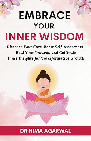 embrace your inner wisdom discover your core boost self awareness heal your trauma and cultivate inner