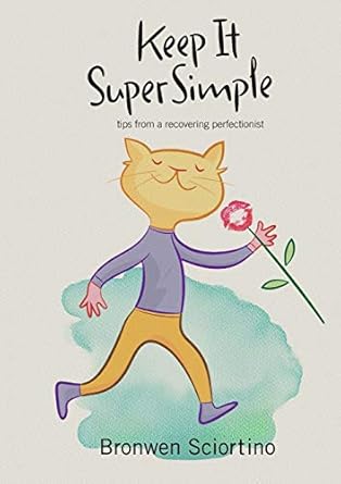 keep it super simple tips from a recovering perfectionist 1st edition bronwen a sciortino 0994318804,