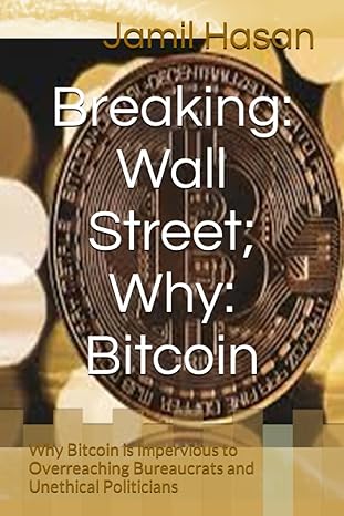 breaking wall street why bitcoin why bitcoin is impervious to overreaching bureaucrats and unethical