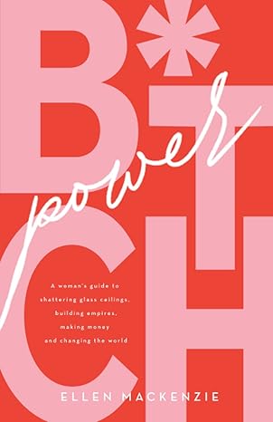 b i t c h power a womans guide to shattering glass ceilings building empires making money and changing the