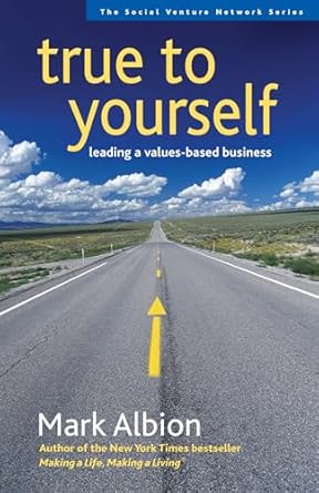 true to yourself leading a values based business 1st edition mark albion 1576753786, 978-1576753781