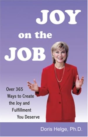 joy on the job over 365 ways to create the joy and fulfillment you deserve 1st edition doris i helge