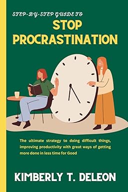 a step by step guide to stop procrastination the ultimate strategy to doing difficult things improving