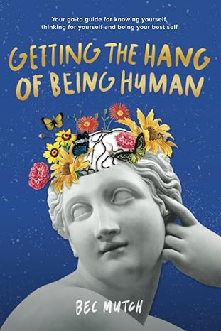 getting the hang of being human your go to guide to knowing yourself thinking for yourself and being your