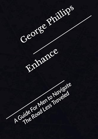 enhance a guide for men to navigate the road less traveled 1st edition george michael phillips b0c5yqlbns,