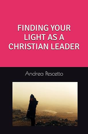 finding your light as a christian leader 1st edition andrea pescetto b0bw2rkd27, 979-8377925057