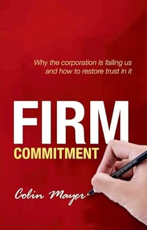 firm commitment why the corporation is failing us and how to restore trust in it 1st edition colin mayer